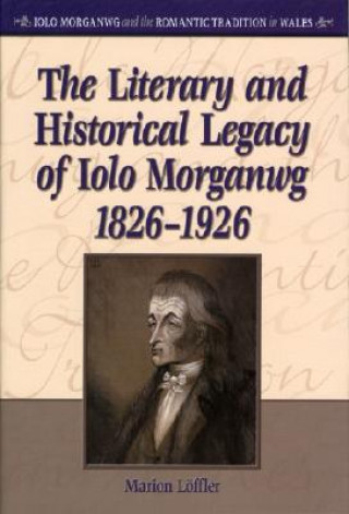 Kniha Literary and Historical Legacy of Iolo Morganwg,1826-1926 Marion Loffler