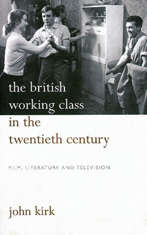 Książka British Working Class in the Twentieth Century John Kirk