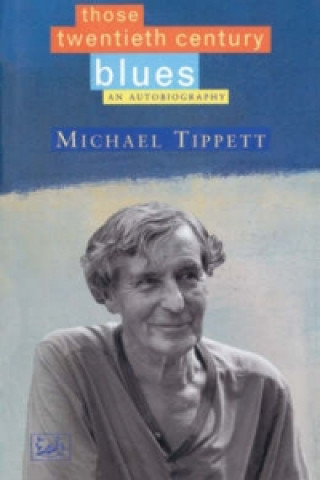 Carte Those Twentieth-Century Blues Michael Tippett
