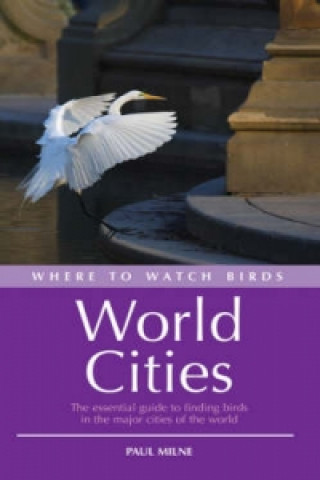 Könyv Where to Watch Birds in World Cities Paul Milne