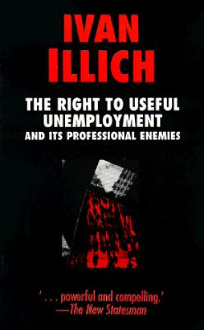 Kniha Right to Useful Unemployment Ivan Illich