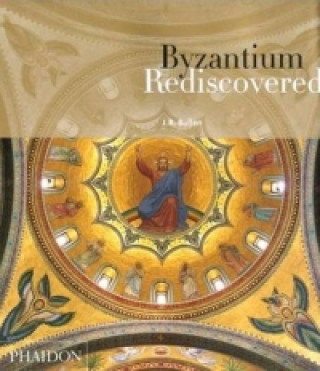 Könyv Byzantium Rediscovered J. B. Bullen