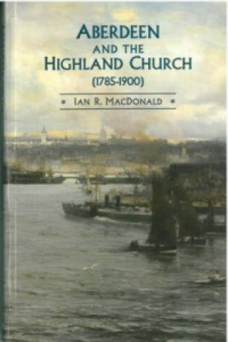 Kniha Aberdeen and the Highland Church (1785-1900) Ian R. MacDonald