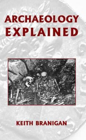 Kniha Archaeology Explained Keith Branigan