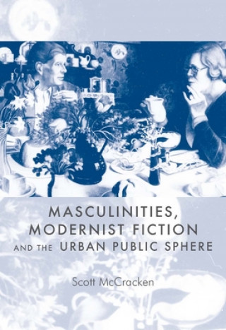 Könyv Masculinities, Modernist Fiction and the Urban Public Sphere Scott McCracken