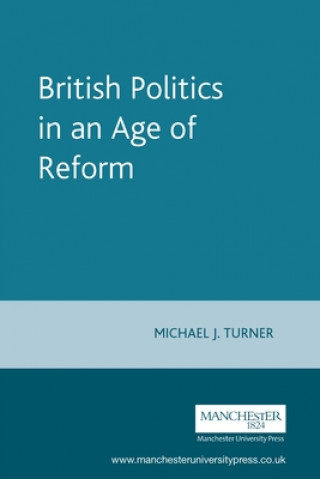 Kniha British Politics in an Age of Reform Michael J. Turner
