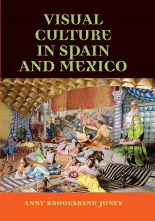 Kniha Visual Culture in Spain and Mexico Anny Brooksbank Jones