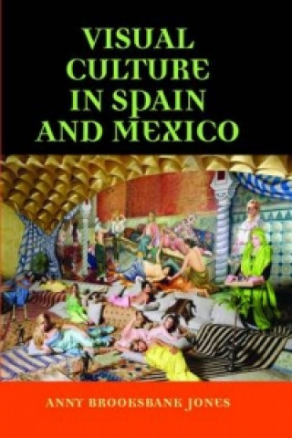 Kniha Visual Culture in Spain and Mexico Anny Brooksbank Jones