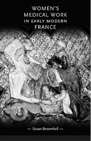 Kniha Women's Medical Work in Early Modern France Susan Broomhall