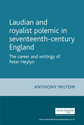 Könyv Laudian and Royalist Polemic in Seventeenth-Century England Anthony Milton