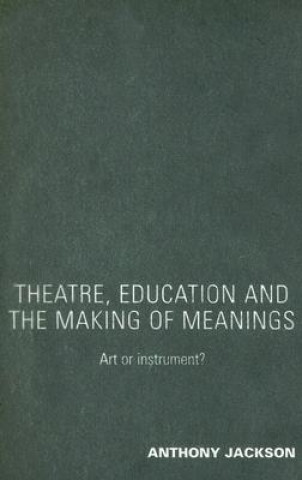 Kniha Theatre, Education and the Making of Meanings Anthony Jackson