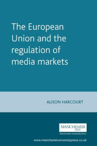 Książka European Union and the Regulation of Media Markets Alison Harcourt