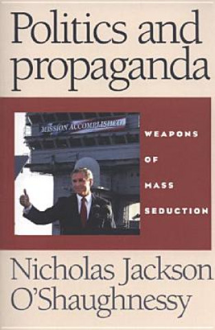 Książka Politics and Propaganda Nicholas J. O'Shaughnessy