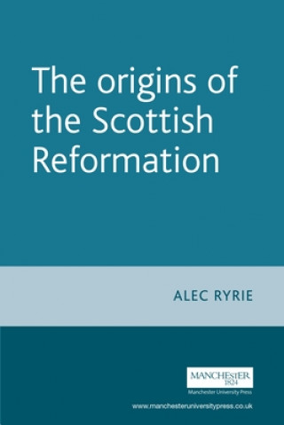 Könyv Origins of the Scottish Reformation Alec Ryrie