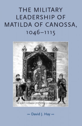 Kniha Military Leadership of Matilda of Canossa, 1046-1115 David J. Hay