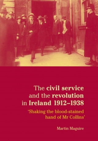 Книга Civil Service and the Revolution in Ireland 1912-1938 Martin Maguire