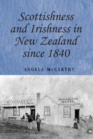 Książka Scottishness and Irishness in New Zealand Since 1840 Angela McCarthy