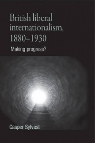 Kniha British Liberal Internationalism, 1880-1930 Casper Sylvest