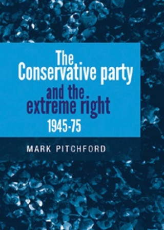 Könyv Conservative Party and the Extreme Right 1945-1975 Mark Pitchford