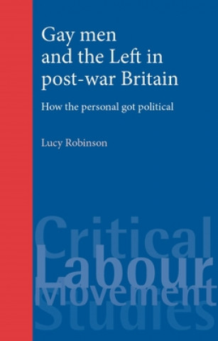 Książka Gay Men and the Left in Post-War Britain Lucy Robinson