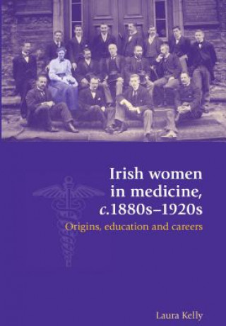 Kniha Irish Women in Medicine, C.1880s-1920s Laura Kelly