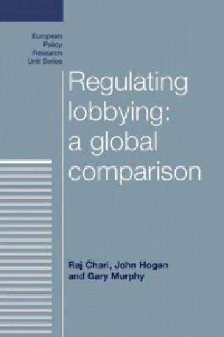 Knjiga Regulating Lobbying: a Global Comparison Raj Chari