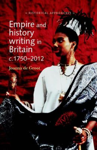 Könyv Empire and History Writing in Britain C.1750-2012 Joanna de Groot