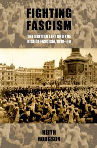 Buch Fighting Fascism: the British Left and the Rise of Fascism, 1919-39 Keith Hodgson