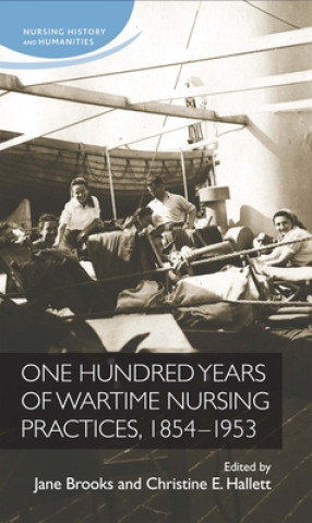 Kniha One Hundred Years of Wartime Nursing Practices, 1854-1953 Christine Hallett