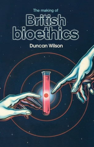 Libro Making of British Bioethics Duncan Wilson