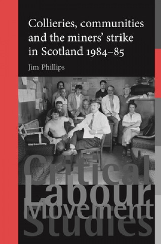 Livre Collieries, Communities and the Miners' Strike in Scotland, 1984-85 Jim Phillips