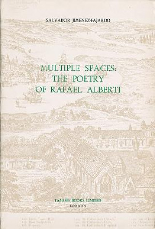 Carte Multiple Spaces: The Poetry of Rafael Alberti Salvador Jimenez-Fajardo