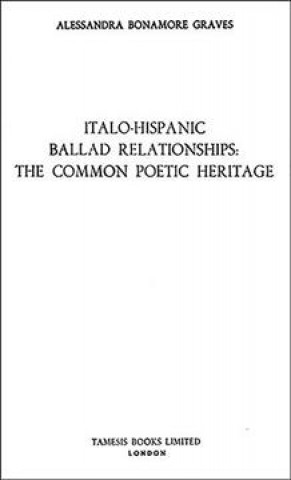 Kniha Italo-Hispanic Ballad Relationships: The Common Poetic Heritage Alessandra Bonamore Graves