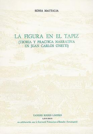 Carte La Figura en el Tapiz:  Teoria y practica narrativa en Juan Carlos Onetti Sonia Mattalia