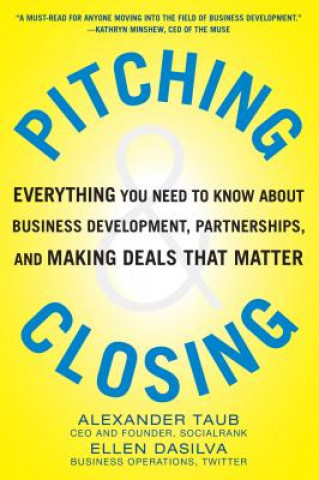 Livre Pitching and Closing: Everything You Need to Know About Business Development, Partnerships, and Making Deals that Matter Alexander Taub