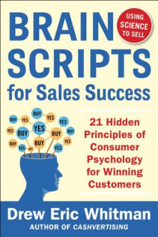 Carte BrainScripts for Sales Success: 21 Hidden Principles of Consumer Psychology for Winning New Customers Drew Whitman