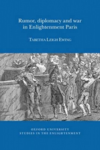 Kniha Rumor, Diplomacy and War in Enlightenment Paris Tabetha Leigh Ewing