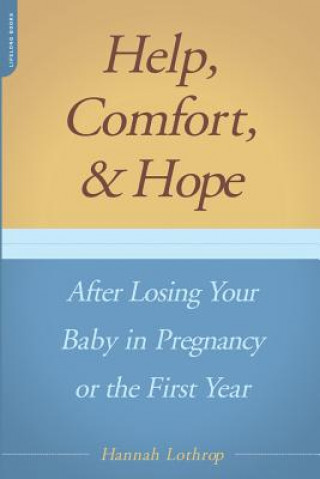 Könyv Help, Comfort, And Hope After Losing Your Baby In Pregnancy Or The First Year Hannah Lothrop