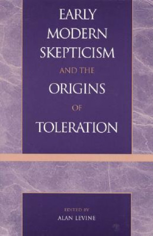 Könyv Early Modern Skepticism and the Origins of Toleration Alan Levine