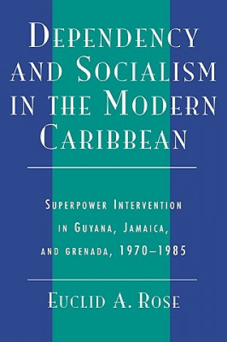 Könyv Dependency and Socialism in the Modern Caribbean Euclid A. Rose