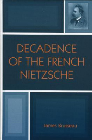 Knjiga Decadence of the French Nietzsche James Brusseau