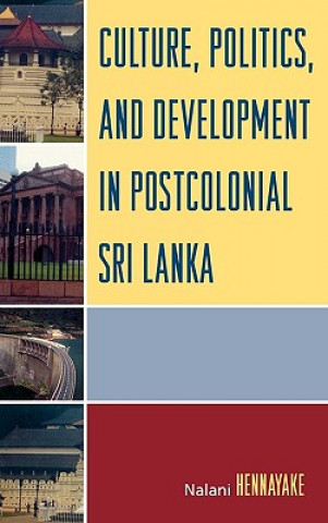 Kniha Culture, Politics, and Development in Postcolonial Sri Lanka Nalani Hennayake