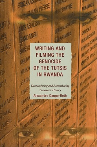 Carte Writing and Filming the Genocide of the Tutsis in Rwanda Alexandre Dauge-Roth