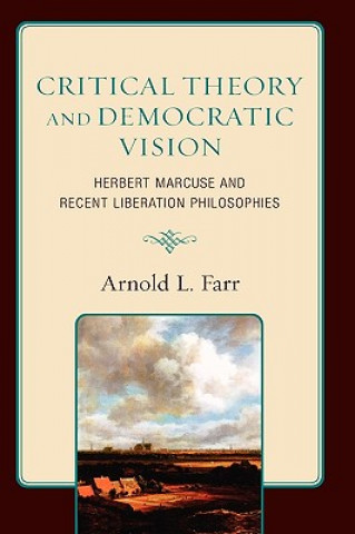 Könyv Critical Theory and Democratic Vision Arnold L. Farr