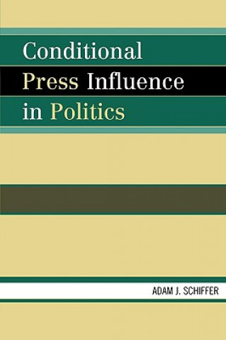 Kniha Conditional Press Influence in Politics Adam Joseph Schiffer