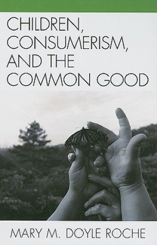 Book Children, Consumerism, and the Common Good Mary M. Doyle Roche