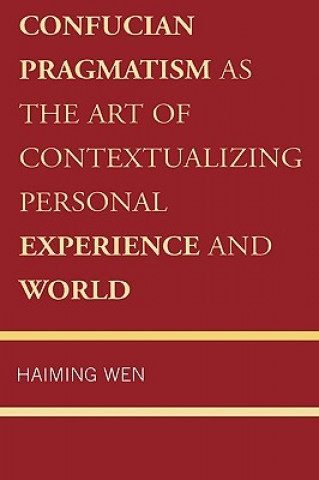 Książka Confucian Pragmatism as the Art of Contextualizing Personal Experience and World Haiming Wen