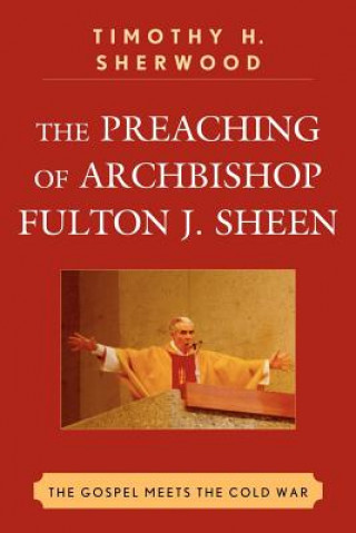 Książka Preaching of Archbishop Fulton J. Sheen Timothy H. Sherwood