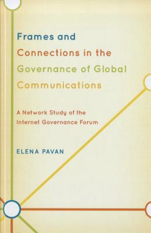 Könyv Frames and Connections in the Governance of Global Communications Elena Pavan