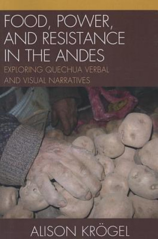 Könyv Food, Power, and Resistance in the Andes Alison Krogel